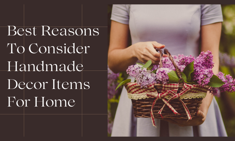 Best Reasons To Consider Handmade Decor Items For Home