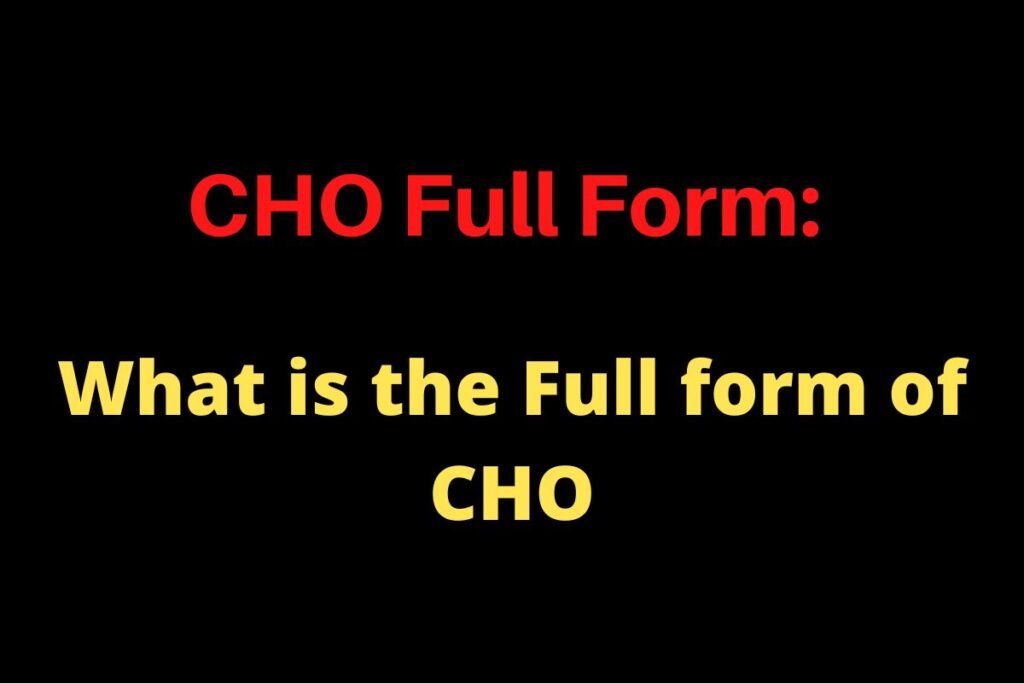 CHO Full Form